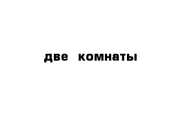 две  комнаты